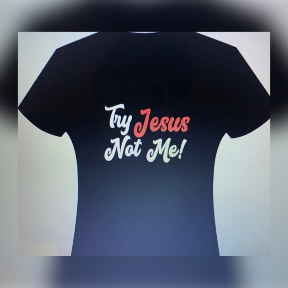 Unisex graphic tee.   “Try Jesus not me”